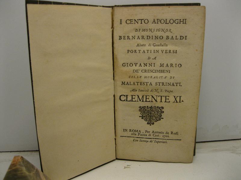 I cento apologhi di Monsignor Bernardino Baldi Abate di Guastalla portati in versi da Giovanni Mario de' Crescimbeni colle moralità di Malatesta Strinati alla Santità di N. S. Papa Clemente XI